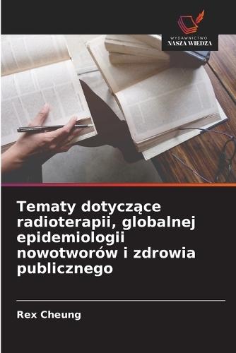 Tematy dotyczące radioterapii, globalnej epidemiologii nowotworów i zdrowia publicznego