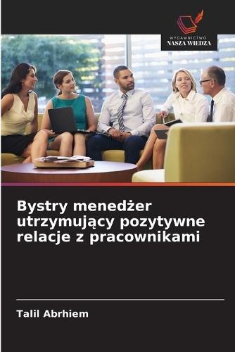 Bystry menedżer utrzymujący pozytywne relacje z pracownikami