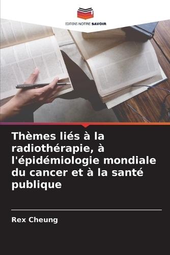 Thèmes liés à la radiothérapie, à l'épidémiologie mondiale du cancer et à la santé publique