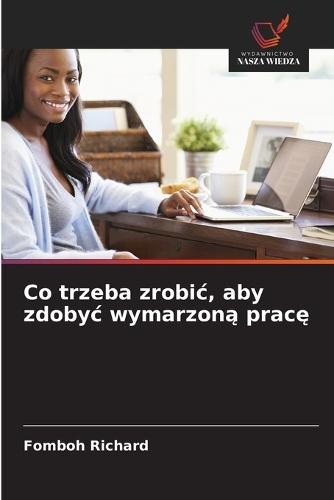 Co trzeba zrobic, aby zdobyc wymarzon&#261; prac&#281;
