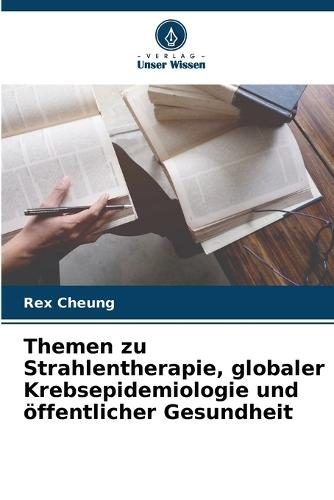 Themen zu Strahlentherapie, globaler Krebsepidemiologie und öffentlicher Gesundheit