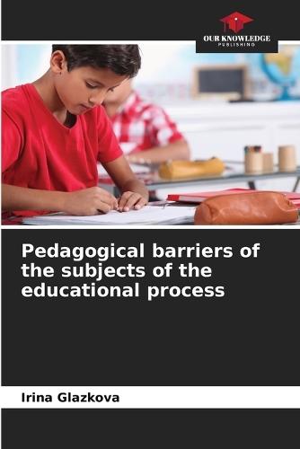 Pedagogical barriers of the subjects of the educational process