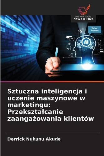 Sztuczna inteligencja i uczenie maszynowe w marketingu: Przeksztalcanie zaangażowania klientów