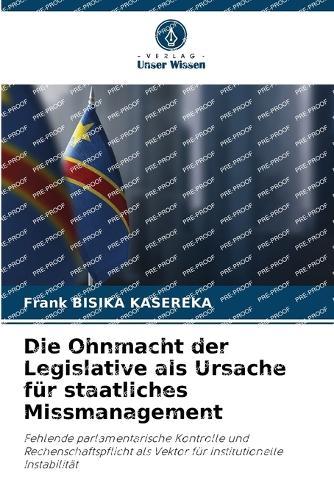 Die Ohnmacht der Legislative als Ursache für staatliches Missmanagement