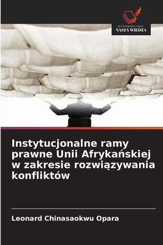 Instytucjonalne ramy prawne Unii Afryka&#324;skiej w zakresie rozwi&#261;zywania konfliktów
