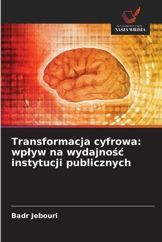Transformacja cyfrowa: wplyw na wydajnośc instytucji publicznych