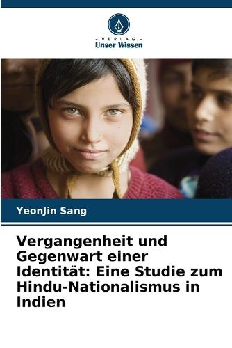 Vergangenheit und Gegenwart einer Identität: Eine Studie zum Hindu-Nationalismus in Indien