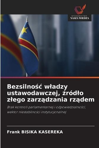 Bezsilnośc wladzy ustawodawczej, źródlo zlego zarządzania rządem