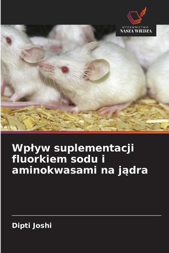 Wplyw suplementacji fluorkiem sodu i aminokwasami na jądra