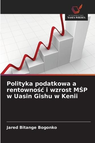 Polityka podatkowa a rentowno&#347;c i wzrost M&#346;P w Uasin Gishu w Kenii