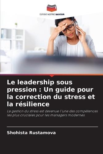 Le leadership sous pression: Un guide pour la correction du stress et la résilience