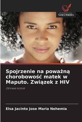 Spojrzenie na poważną chorobowośc matek w Maputo. Związek z HIV