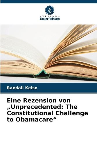 Eine Rezension von ""Unprecedented: The Constitutional Challenge to Obamacare""