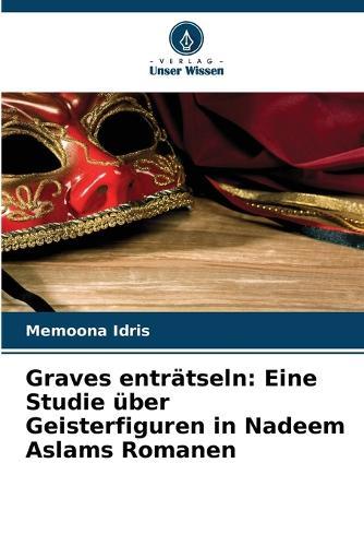 Graves enträtseln: Eine Studie über Geisterfiguren in Nadeem Aslams Romanen