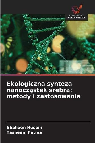 Ekologiczna synteza nanocząstek srebra: metody i zastosowania