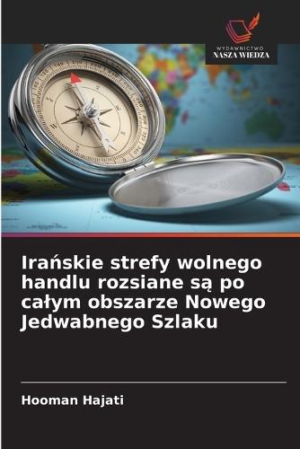Irańskie strefy wolnego handlu rozsiane są po calym obszarze Nowego Jedwabnego Szlaku