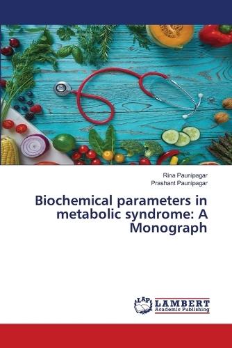 Biochemical parameters in metabolic syndrome: A Monograph
