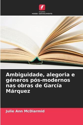 Ambiguidade, alegoria e géneros pós-modernos nas obras de García Márquez