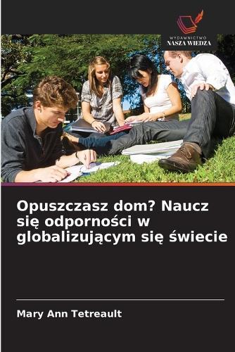 Opuszczasz dom? Naucz si&#281; odporno&#347;ci w globalizuj&#261;cym si&#281; &#347;wiecie