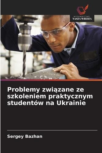 Problemy zwi&#261;zane ze szkoleniem praktycznym studentów na Ukrainie