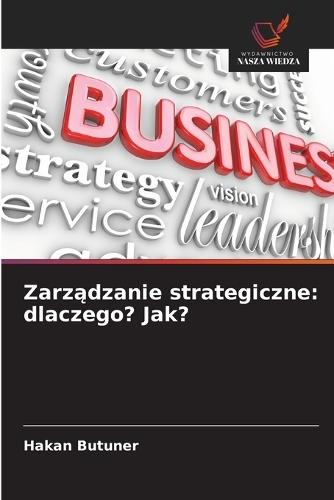 Zarządzanie strategiczne: dlaczego? Jak?