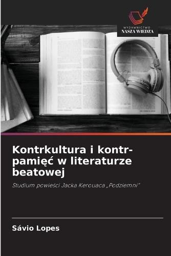Kontrkultura i kontr-pami&#281;c w literaturze beatowej