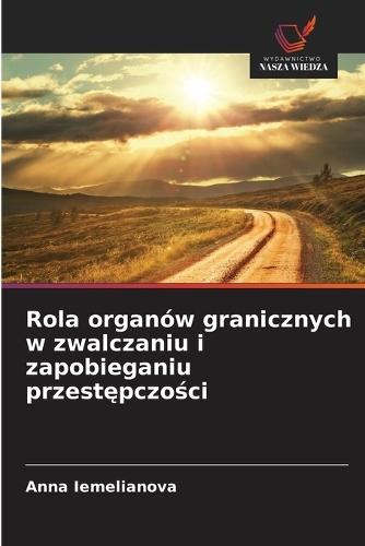 Rola organów granicznych w zwalczaniu i zapobieganiu przestępczości