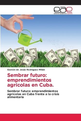 Sembrar futuro: emprendimientos agrícolas en Cuba.