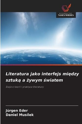 Literatura jako interfejs mi&#281;dzy sztuk&#261; a &#380;ywym &#347;wiatem