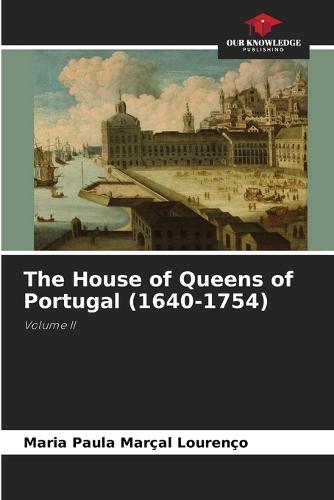 The House of Queens of Portugal (1640-1754)