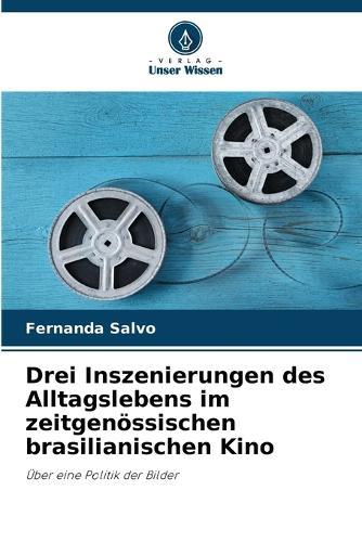 Drei Inszenierungen des Alltagslebens im zeitgenössischen brasilianischen Kino