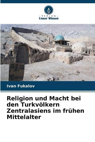 Religion und Macht bei den Turkvölkern Zentralasiens im frühen Mittelalter