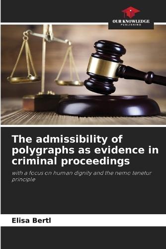 The admissibility of polygraphs as evidence in criminal proceedings