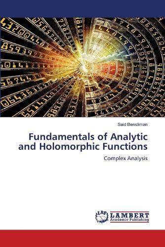 Fundamentals of Analytic and Holomorphic Functions