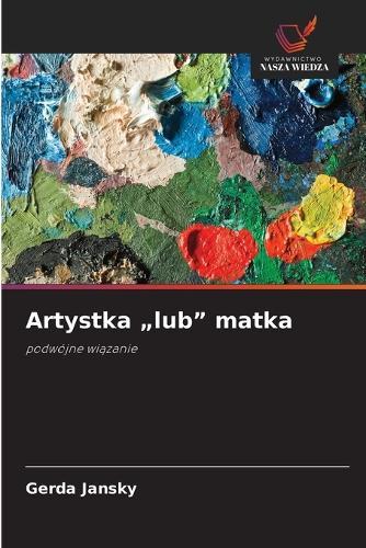 Artystka ""lub"" matka