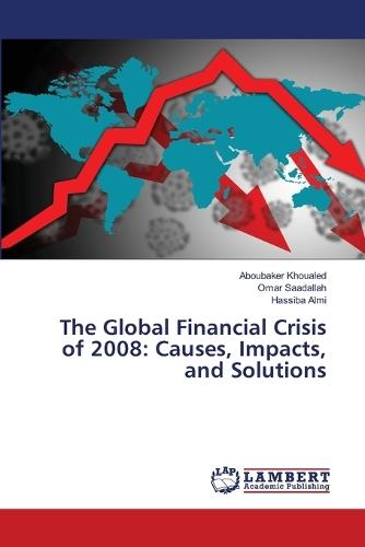 The Global Financial Crisis of 2008: Causes, Impacts, and Solutions