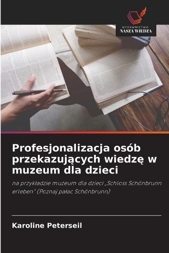 Profesjonalizacja osób przekazujących wiedzę w muzeum dla dzieci