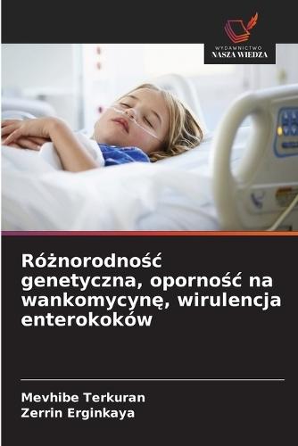 Ró&#380;norodno&#347;c genetyczna, oporno&#347;c na wankomycyn&#281;, wirulencja enterokoków