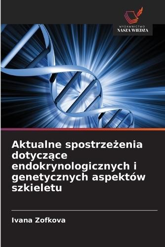 Aktualne spostrzeżenia dotyczące endokrynologicznych i genetycznych aspektów szkieletu