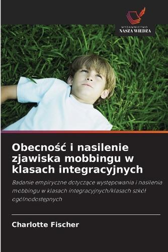 Obecno&#347;c i nasilenie zjawiska mobbingu w klasach integracyjnych
