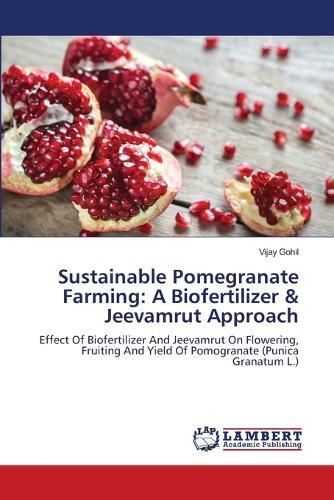 Sustainable Pomegranate Farming: A Biofertilizer & Jeevamrut Approach