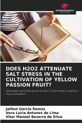 Does H2o2 Attenuate Salt Stress in the Cultivation of Yellow Passion Fruit?
