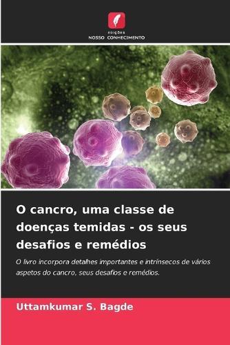 O cancro, uma classe de doenças temidas - os seus desafios e remédios