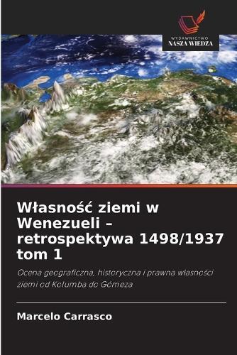 Wlasno&#347;c ziemi w Wenezueli - retrospektywa 1498/1937 tom 1