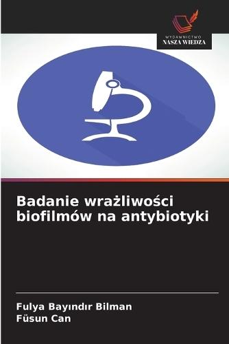 Badanie wra&#380;liwo&#347;ci biofilmów na antybiotyki