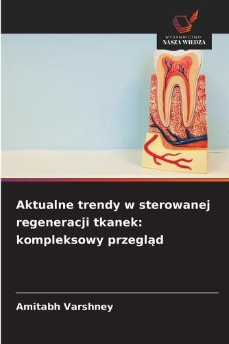 Aktualne trendy w sterowanej regeneracji tkanek: kompleksowy przegl&#261;d