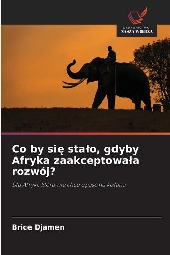 Co by się stalo, gdyby Afryka zaakceptowala rozwój?