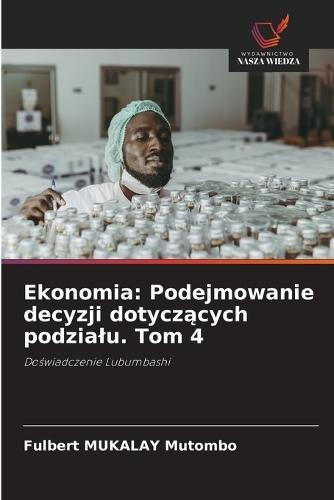 Ekonomia: Podejmowanie decyzji dotycz&#261;cych podzialu. Tom 4