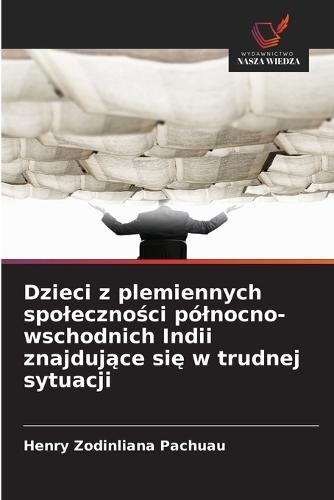 Dzieci z plemiennych spoleczno&#347;ci pólnocno-wschodnich Indii znajduj&#261;ce si&#281; w trudnej sytuacji