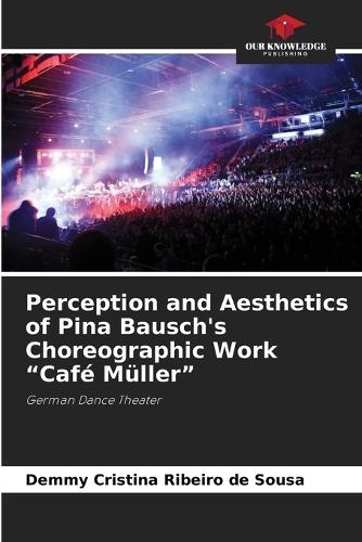 Perception and Aesthetics of Pina Bausch's Choreographic Work ""Café Müller""